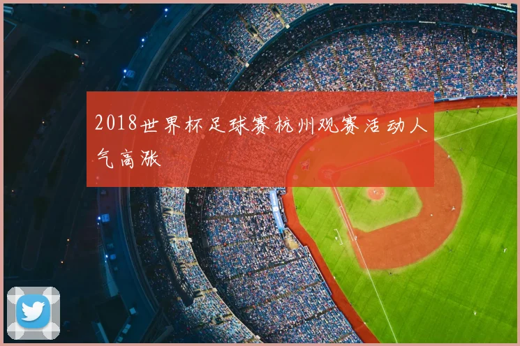 2018世界杯足球赛杭州观赛活动人气高涨