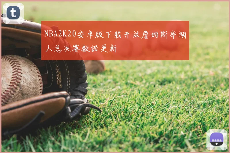 NBA2K20安卓版下载开放詹姆斯率湖人总决赛数据更新