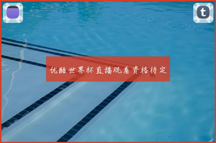 优酷世界杯直播观看资格待定