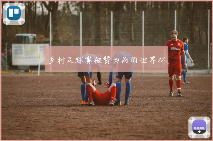 乡村足球赛被赞为民间世界杯
