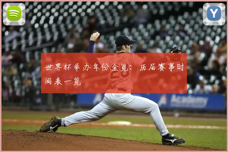 世界杯举办年份全览：历届赛事时间表一览