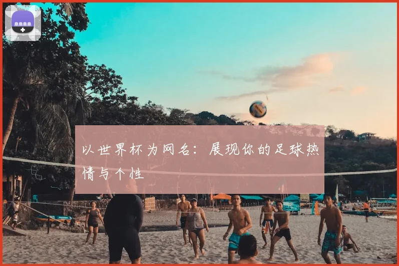以世界杯为网名：展现你的足球热情与个性