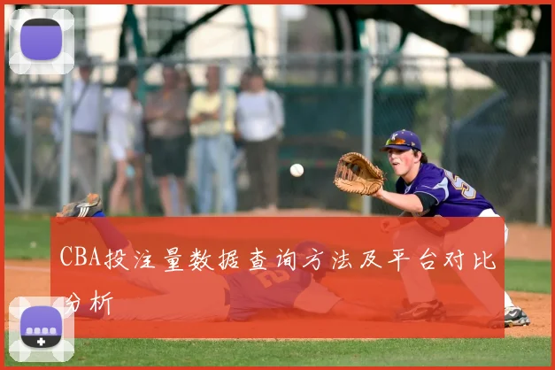CBA投注量数据查询方法及平台对比分析