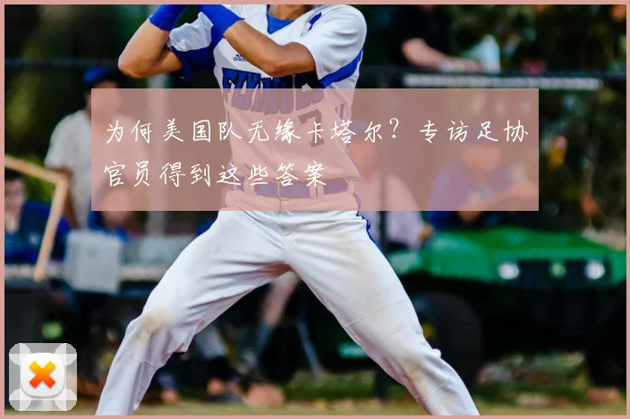 为何美国队无缘卡塔尔？专访足协官员得到这些答案
