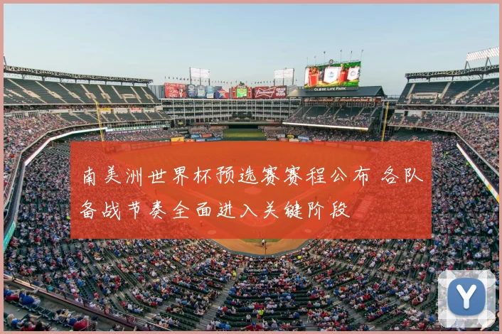 南美洲世界杯预选赛赛程公布 各队备战节奏全面进入关键阶段