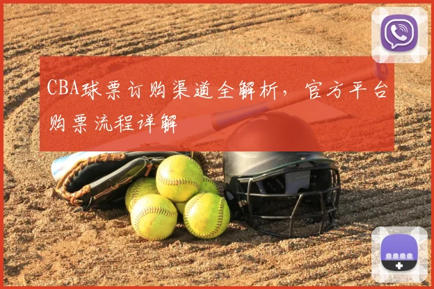 CBA球票订购渠道全解析，官方平台购票流程详解