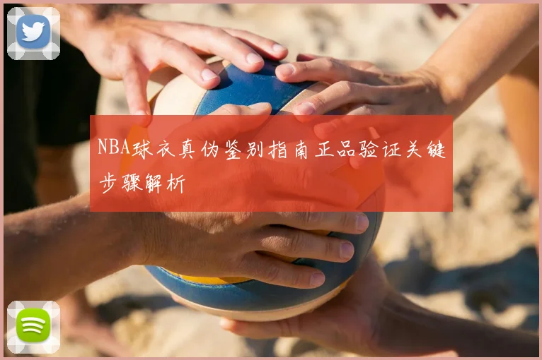 NBA球衣真伪鉴别指南正品验证关键步骤解析