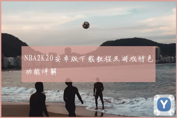 NBA2K20安卓版下载教程及游戏特色功能详解