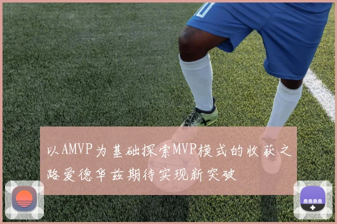 以AMVP为基础探索MVP模式的收获之路爱德华兹期待实现新突破