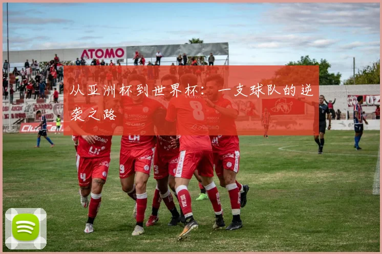 从亚洲杯到世界杯：一支球队的逆袭之路